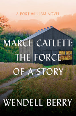 Book cover of Marce Catlett: The Force of a Story: A Port William Novel by Berry, Wendell