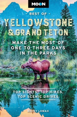 Book cover of Moon Best of Yellowstone & Grand Teton: Make the Most of One to Three Days in the Parks by Lomax, Becky