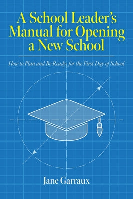 A School Leaders Manual for Opening a New School: How to Plan and Be Ready for the First Day of School by Jane Garraux book cover