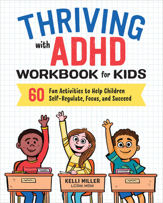 Thriving with ADHD Workbook for Kids: 60 Fun Activities to Help Children Self-Regulate, Focus, and Succeed by Miller, Kelli, Lcsw MSW book cover