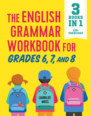 The English Grammar Workbook for Grades 6, 7, and 8: 125+ Simple Exercises to Improve Grammar, Punctuation, and Word Usage by Moss, Lauralee book cover