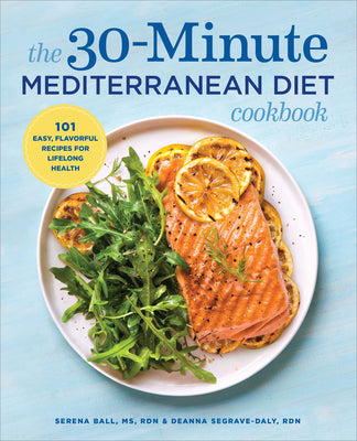 The 30-Minute Mediterranean Diet Cookbook: 101 Easy, Flavorful Recipes for Lifelong Health by Ball, Serena, Rd book cover