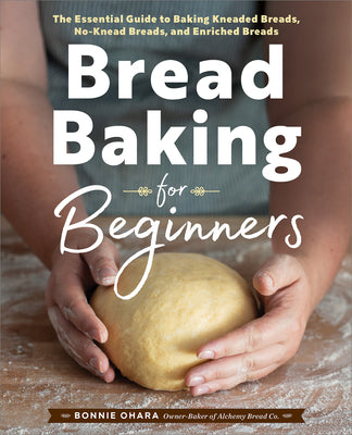 Book cover of Bread Baking for Beginners: The Essential Guide to Baking Kneaded Breads, No-Knead Breads, and Enriched Breads by Ohara, Bonnie