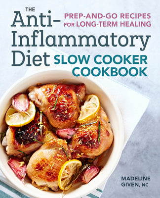The Anti-Inflammatory Diet Slow Cooker Cookbook: Prep-And-Go Recipes for Long-Term Healing by Given, Madeline book cover