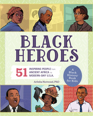 Black Heroes: A Black History Book for Kids: 51 Inspiring People from Ancient Africa to Modern-Day U.S.A. by Norwood, Arlisha, PhD book cover