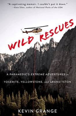 Wild Rescues: A Paramedic's Extreme Adventures in Yosemite, Yellowstone, and Grand Teton by Grange, Kevin book cover