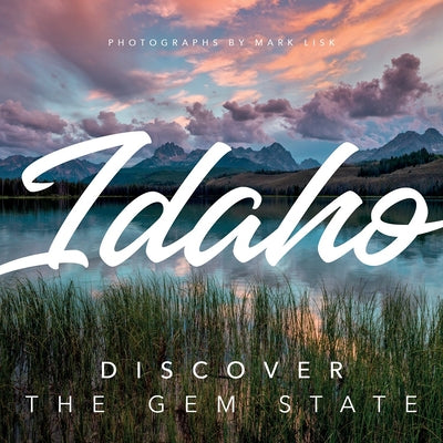 Book cover of Idaho: Discover the Gem State: A Nature Photography Collection by Lisk, Mark