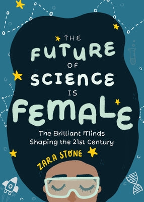 Book cover of The Future of Science Is Female: The Brilliant Minds Shaping the 21st Century (Gift for Teenage Girls 13-15) by Stone, Zara