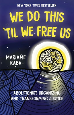 We Do This 'Til We Free Us: Abolitionist Organizing and Transforming Justice by Kaba, Mariame book cover