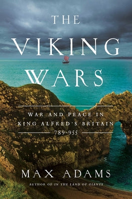 The Viking Wars: War and Peace in King Alfred's Britain: 789 - 955 by Max Adams book cover