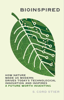 Bioinspired: How Nature Made Us Modern, Drives Today's Technological Innovation, and Inspires a Future Worth Inventing by Samuel Cord Stier book cover