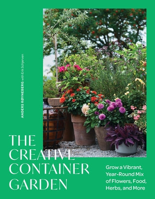 Book cover of The Creative Container Garden: Grow a Vibrant, Year-Round Mix of Flowers, Food, Herbs, and More by R