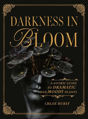 Darkness in Bloom: A Gothic Guide to Dramatic and Moody Plants by Hurst, Chloe book cover