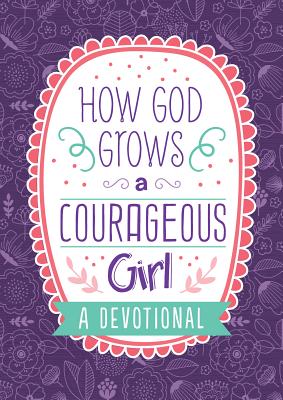 Book cover of How God Grows a Courageous Girl: A Devotional by Scott, Carey