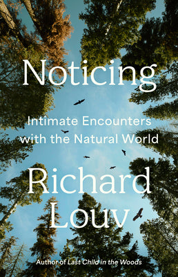Noticing: Intimate Encounters with the Natural World by Louv, Richard book cover