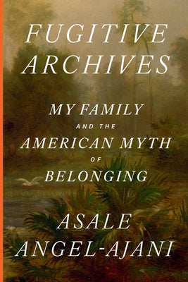 Fugitive Archives: My Family and the American Myth of Belonging by Asale Angel-Ajani book cover