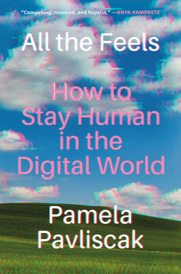 All the Feels: How to Stay Human in the Digital World by Pavliscak, Pamela book cover