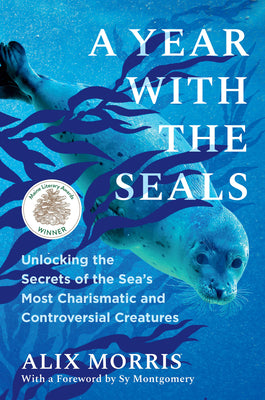 A Year with the Seals: Unlocking the Secrets of the Sea's Most Charismatic and Controversial Creatures by Alix Morris book cover
