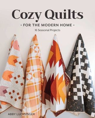 Cozy Quilts for the Modern Home: 16 Seasonal Projects by Abby Luchsinger book cover
