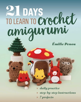 21 Days to Learn to Crochet Amigurumi: Daily Practice, Step-By-Step Instructions, 7 Projects by Penou, book cover