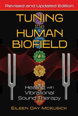 Book cover of Tuning the Human Biofield: Healing with Vibrational Sound Therapy by McKusick, Eileen Day