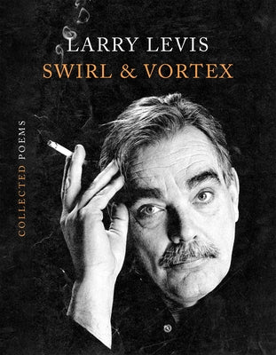 Book cover of Swirl & Vortex: Collected Poems by Levis, Larry