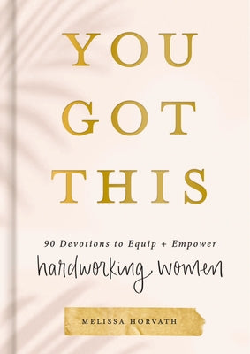 You Got This: 90 Devotions to Equip and Empower Hardworking Women (a 90-Day Devotional) - The Perfect Mother's Day Gift for Christian Moms
