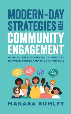 Modern-Day Strategies for Community Engagement: How to Effectively Build Bridges Between People and the Bottom Line by Makara Rumley book cover