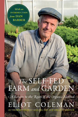 Book cover of The Self-Fed Farm and Garden: A Return to the Roots of the Organic Method by Coleman, Eliot