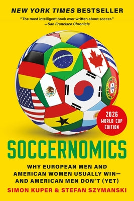 Soccernomics (2026 World Cup Edition): Why European Men and American Women Usually Win--And American Men Don't (Yet) by Kuper, Simon book cover