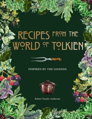 Book cover of Recipes from the World of Tolkien: Inspired by the Legends by Anderson, Robert Tuesley