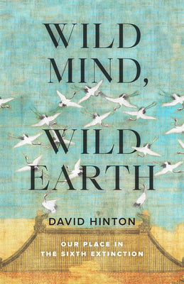Wild Mind, Wild Earth: Our Place in the Sixth Extinction by David Hinton book cover