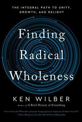 Book cover of Finding Radical Wholeness: The Integral Path to Unity, Growth, and Delight by Wilber, Ken