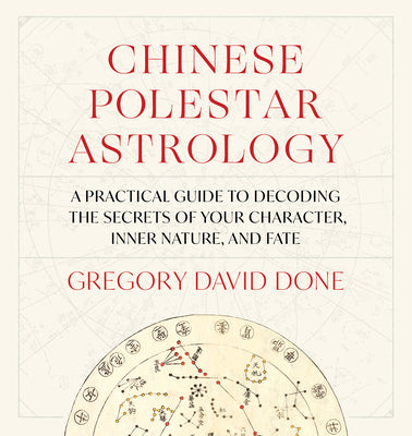 Chinese Polestar Astrology: A Practical Guide to Decoding the Secrets of Your Character, Inner Nature, and Fate by Gregory David Done book cover