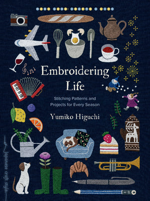 Book cover of Embroidering Life: Stitching Patterns and Projects for Every Season by Higuchi, Yumiko