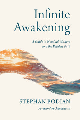 Infinite Awakening: A Guide to Nondual Wisdom and the Pathless Path by Stephan Bodian book cover