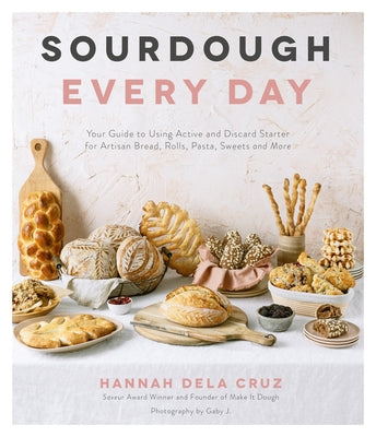 Book cover of Sourdough Every Day: Your Guide to Using Active and Discard Starter for Artisan Bread, Rolls, Pasta, Sweets and More by Dela Cruz, Hannah