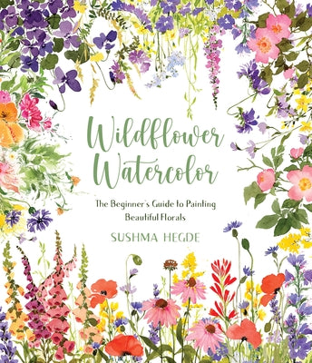 Wildflower Watercolor: The Beginner's Guide to Painting Beautiful Florals by Hegde, Sushma book cover