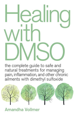 Book cover of Healing with Dmso: The Complete Guide to Safe and Natural Treatments for Managing Pain, Inflammation, and Other Chronic Ailments with Dimethyl Sulfoxi by Vollmer, Amandha Dawn