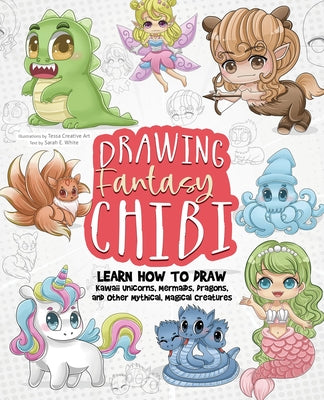 Drawing Fantasy Chibi: Learn How to Draw Kawaii Unicorns, Mermaids, Dragons, and Other Mythical, Magical Creatures! (How to Draw Books) by Tessa Creative Art book cover