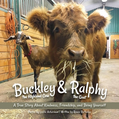 Buckley the Highland Cow and Ralphy the Goat: A True Story about Kindness, Friendship, and Being Yourself by Renee Rutledge book cover