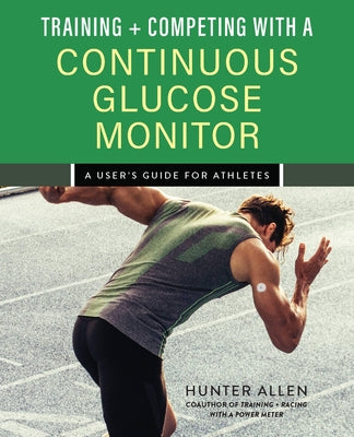 Training and Competing with a Continuous Glucose Monitor: A User's Guide for Athletes by Hunter Allen book cover