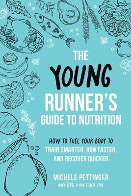 The Young Runner's Guide to Nutrition: How to Fuel Your Body to Train Smarter, Run Faster, and Recover Quicker by Michele Pettinger book cover