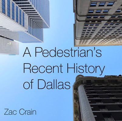Book cover of A Pedestrian's Recent History of Dallas by Crain, Zac