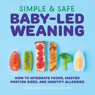 Simple & Safe Baby-Led Weaning: How to Integrate Foods, Master Portion Sizes, and Identify Allergies by Malkani, Malina, MS Rdn Cdn book cover