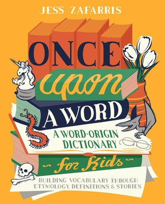 Once Upon a Word: A Word-Origin Dictionary for Kids--Building Vocabulary Through Etymology, Definitions & Stories by Zafarris, Jess book cover