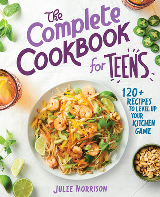 The Complete Cookbook for Teens: 120+ Recipes to Level Up Your Kitchen Game by Julee Morrison book cover