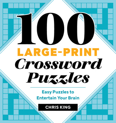 Book cover of 100 Large-Print Crossword Puzzles: Easy Puzzles to Entertain Your Brain by King, Chris