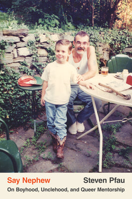Say Nephew: On Boyhood, Unclehood, and Queer Mentorship by Pfau, Steven book cover