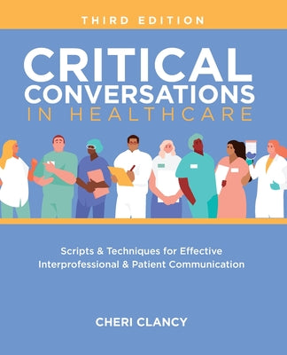 Critical Conversations in Healthcare, Third Edition: Scripts & Techniques for Effective Interprofessional & Patient Communication by Cheri Clancy book cover